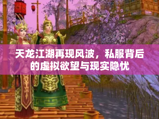 天龙江湖再现风波，私服背后的虚拟欲望与现实隐忧