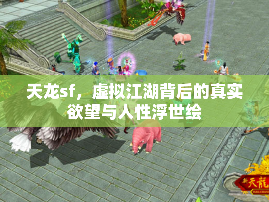天龙sf，虚拟江湖背后的真实欲望与人性浮世绘