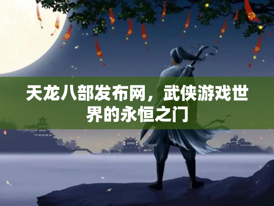 天龙八部发布网，武侠游戏世界的永恒之门