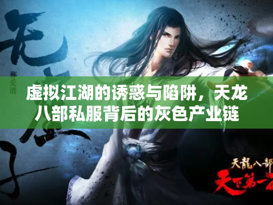 虚拟江湖的诱惑与陷阱，天龙八部私服背后的灰色产业链