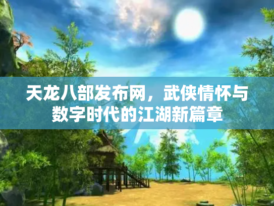 天龙八部发布网，武侠情怀与数字时代的江湖新篇章