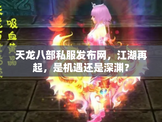 天龙八部私服发布网，江湖再起，是机遇还是深渊？