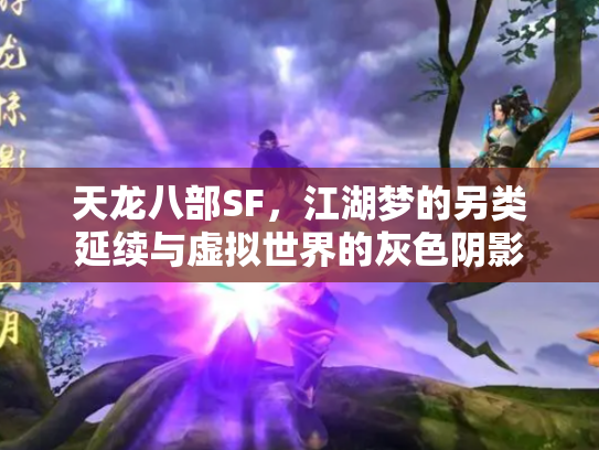 天龙八部SF，江湖梦的另类延续与虚拟世界的灰色阴影