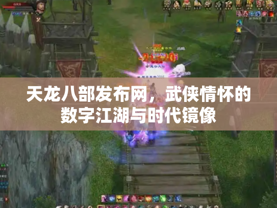 天龙八部发布网，武侠情怀的数字江湖与时代镜像