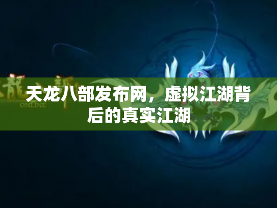 天龙八部发布网，虚拟江湖背后的真实江湖