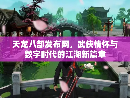 天龙八部发布网，武侠情怀与数字时代的江湖新篇章