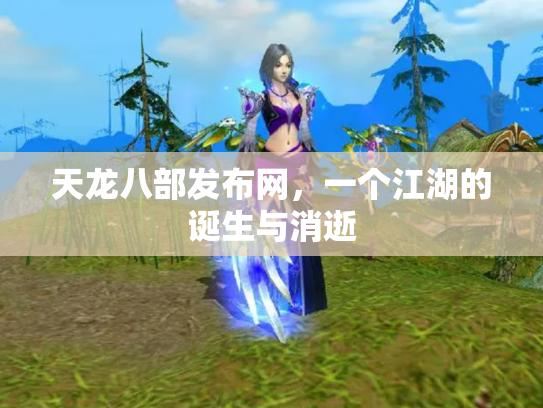 天龙八部发布网，一个江湖的诞生与消逝