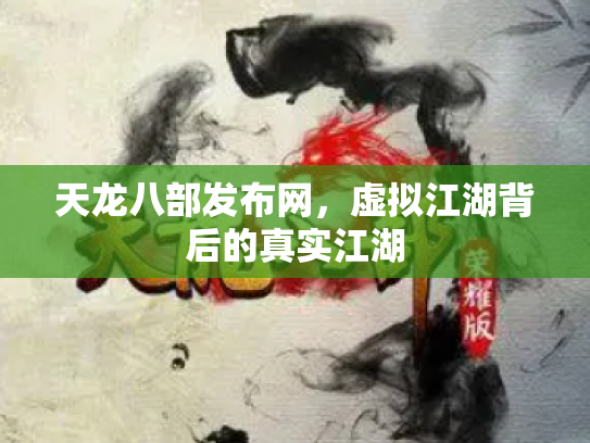 天龙八部发布网，虚拟江湖背后的真实江湖