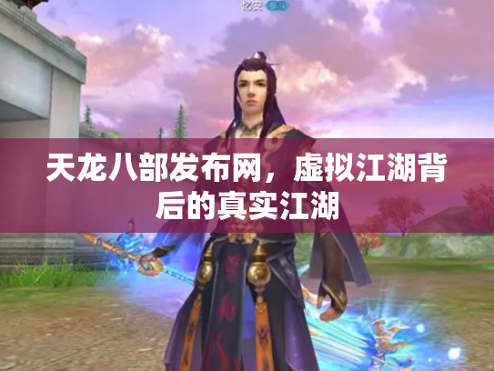 天龙八部发布网，虚拟江湖背后的真实江湖