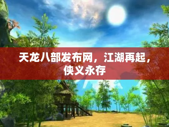 天龙八部发布网，江湖再起，侠义永存