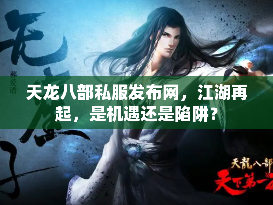 天龙八部私服发布网，江湖再起，是机遇还是陷阱？