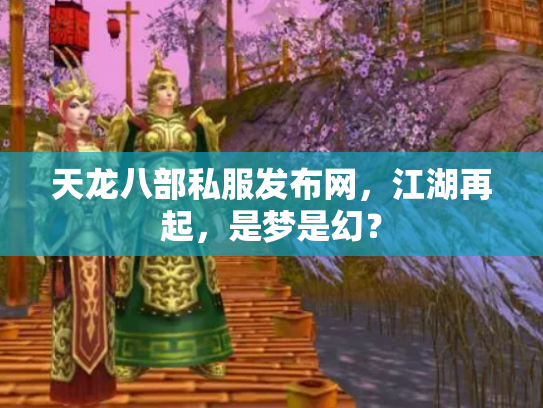 天龙八部私服发布网，江湖再起，是梦是幻？