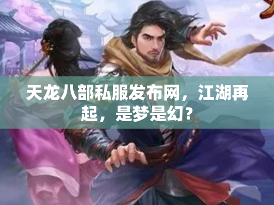 天龙八部私服发布网，江湖再起，是梦是幻？
