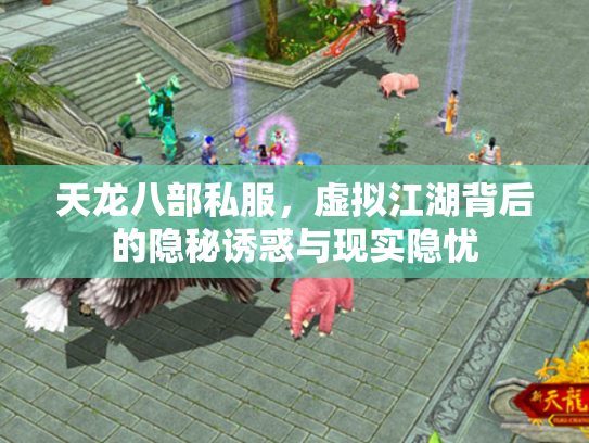 天龙八部私服，虚拟江湖背后的隐秘诱惑与现实隐忧