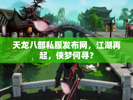 天龙八部私服发布网，江湖再起，侠梦何寻？