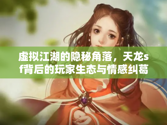 虚拟江湖的隐秘角落，天龙sf背后的玩家生态与情感纠葛