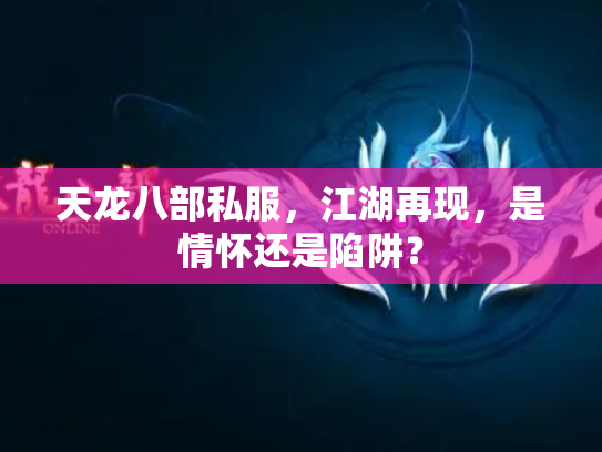 天龙八部私服，江湖再现，是情怀还是陷阱？