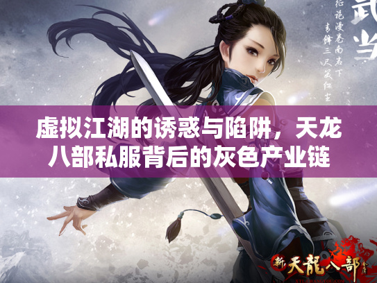 虚拟江湖的诱惑与陷阱，天龙八部私服背后的灰色产业链