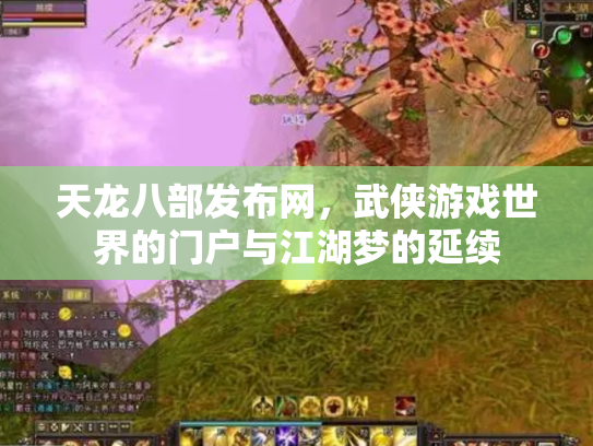 天龙八部发布网，武侠游戏世界的门户与江湖梦的延续