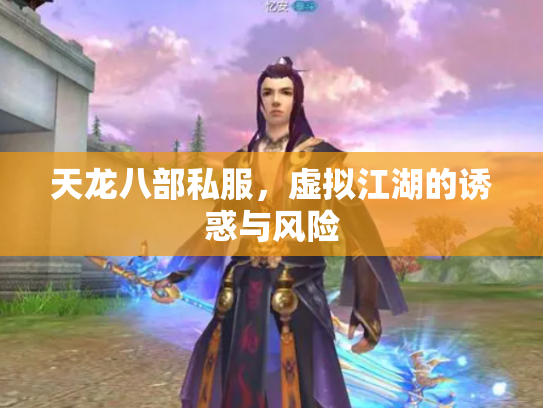 天龙八部私服，虚拟江湖的诱惑与风险