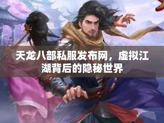 天龙八部私服发布网，虚拟江湖背后的隐秘世界