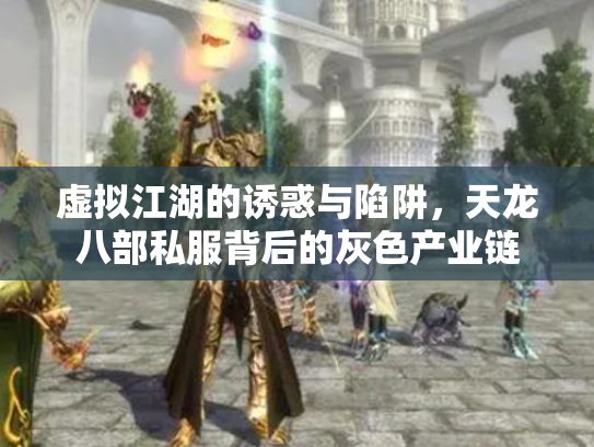 虚拟江湖的诱惑与陷阱，天龙八部私服背后的灰色产业链