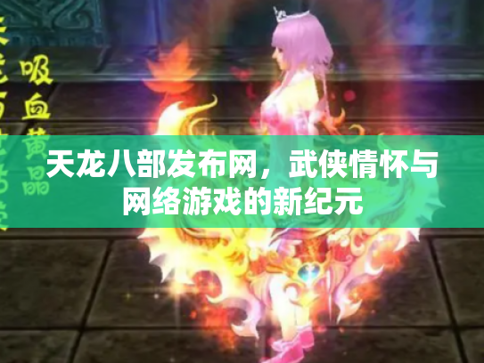 天龙八部发布网，武侠情怀与网络游戏的新纪元