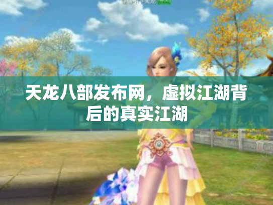 天龙八部发布网，虚拟江湖背后的真实江湖