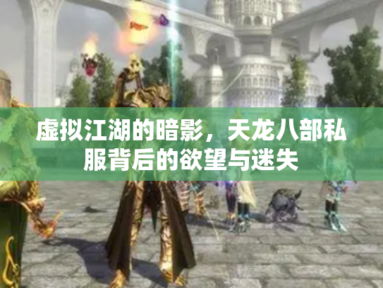 虚拟江湖的暗影，天龙八部私服背后的欲望与迷失