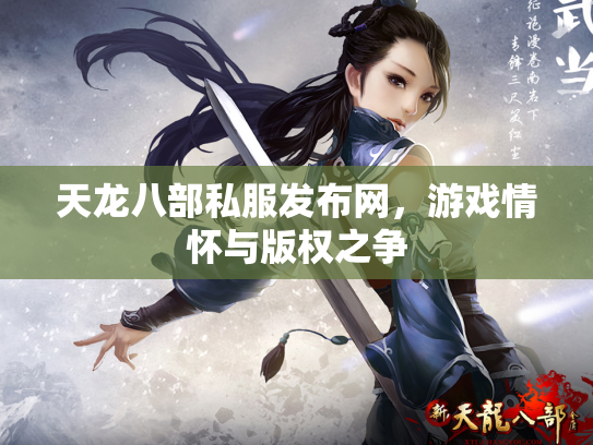 天龙八部私服发布网，游戏情怀与版权之争