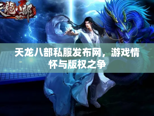 天龙八部私服发布网，游戏情怀与版权之争