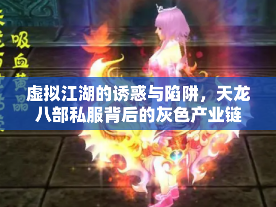 虚拟江湖的诱惑与陷阱，天龙八部私服背后的灰色产业链