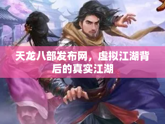 天龙八部发布网，虚拟江湖背后的真实江湖