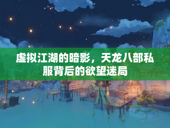 虚拟江湖的暗影，天龙八部私服背后的欲望迷局