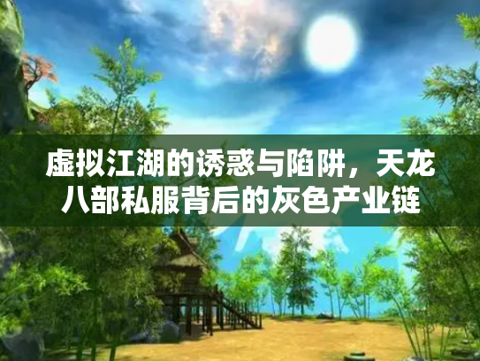 虚拟江湖的诱惑与陷阱，天龙八部私服背后的灰色产业链