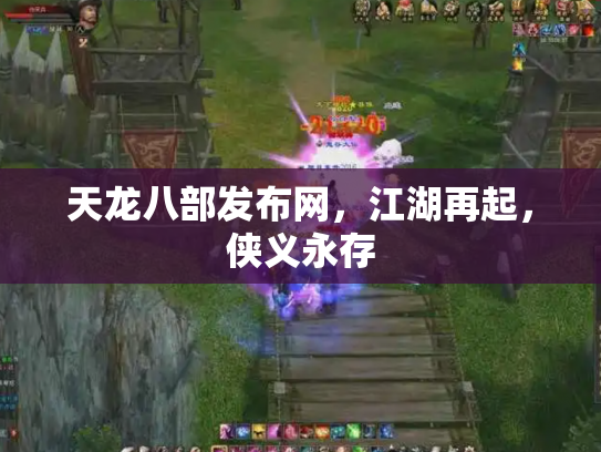 天龙八部发布网，江湖再起，侠义永存