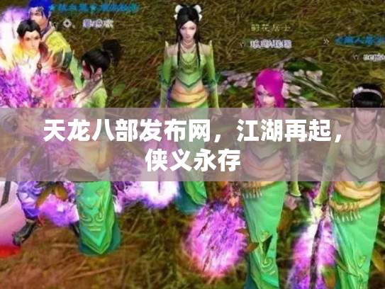 天龙八部发布网，江湖再起，侠义永存