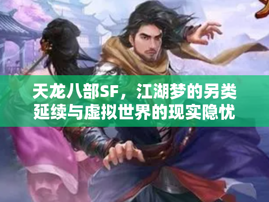 天龙八部SF，江湖梦的另类延续与虚拟世界的现实隐忧
