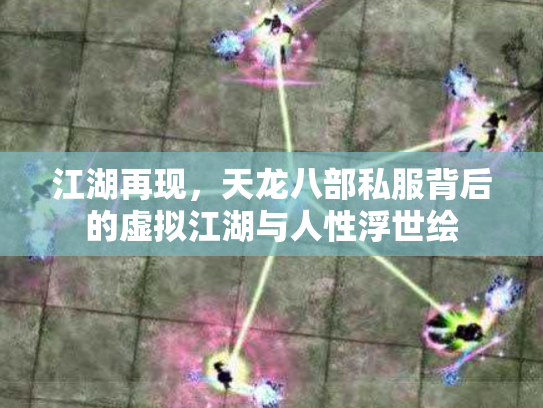 江湖再现，天龙八部私服背后的虚拟江湖与人性浮世绘