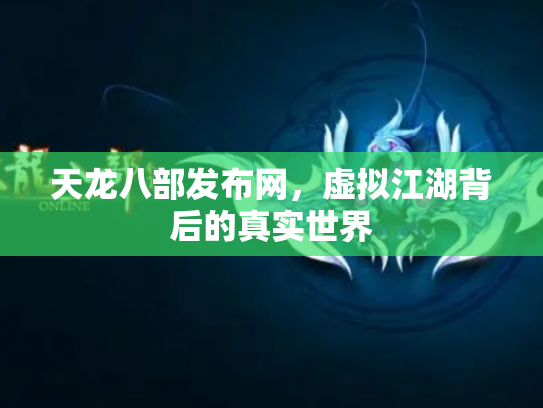 天龙八部发布网，虚拟江湖背后的真实世界