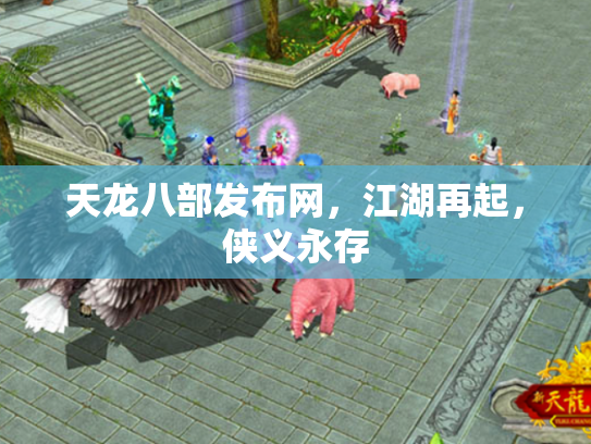 天龙八部发布网，江湖再起，侠义永存