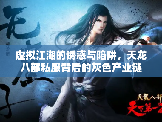 虚拟江湖的诱惑与陷阱，天龙八部私服背后的灰色产业链