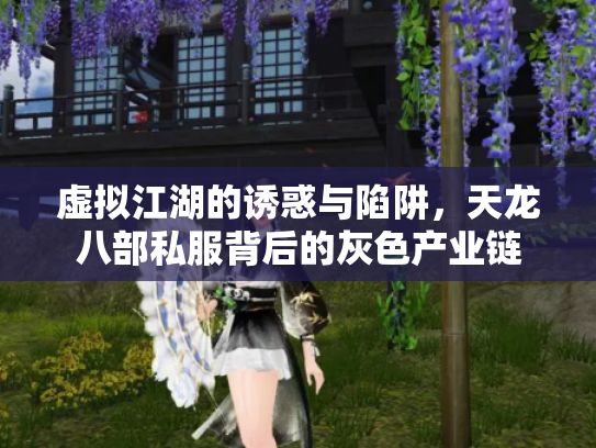 虚拟江湖的诱惑与陷阱，天龙八部私服背后的灰色产业链