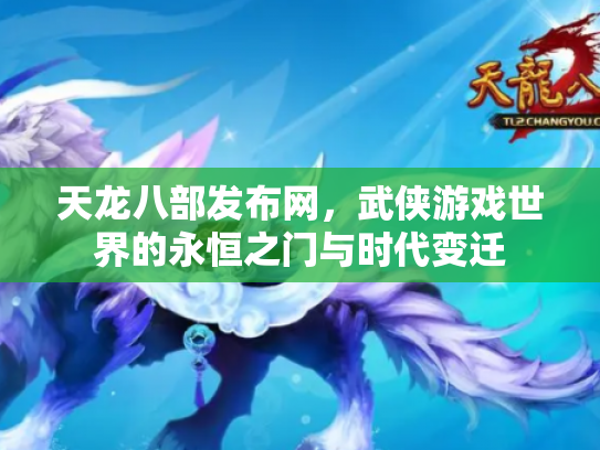 天龙八部发布网，武侠游戏世界的永恒之门与时代变迁