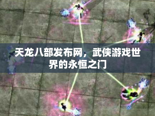 天龙八部发布网，武侠游戏世界的永恒之门