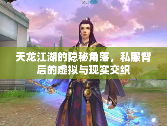 天龙江湖的隐秘角落，私服背后的虚拟与现实交织