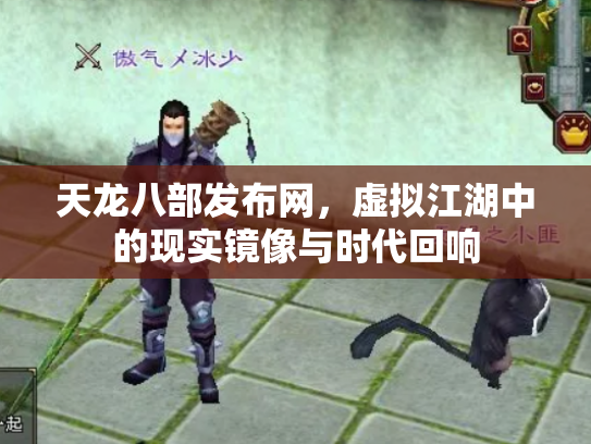 天龙八部发布网，虚拟江湖中的现实镜像与时代回响