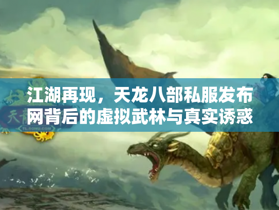 江湖再现，天龙八部私服发布网背后的虚拟武林与真实诱惑