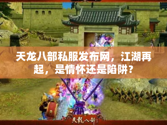 天龙八部私服发布网，江湖再起，是情怀还是陷阱？