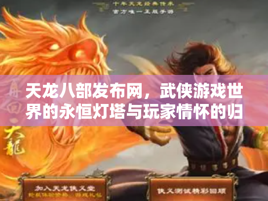 天龙八部发布网，武侠游戏世界的永恒灯塔与玩家情怀的归宿